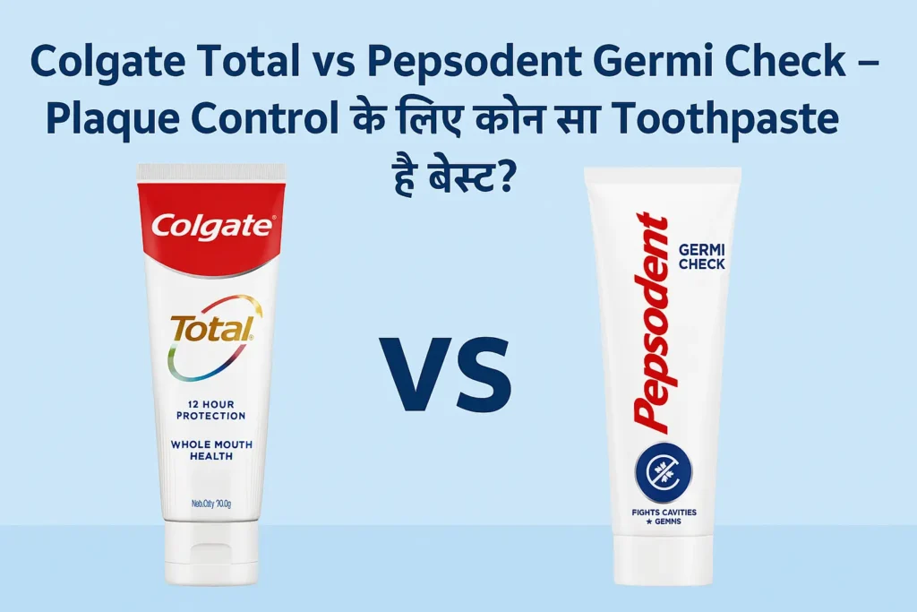 Colgate Total vs Pepsodent Germi Check Toothpaste का Comparison – Plaque और Germ Protection के लिए Best कौन?