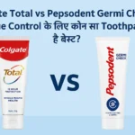 Colgate Total vs Pepsodent Germi Check Toothpaste का Comparison – Plaque और Germ Protection के लिए Best कौन?