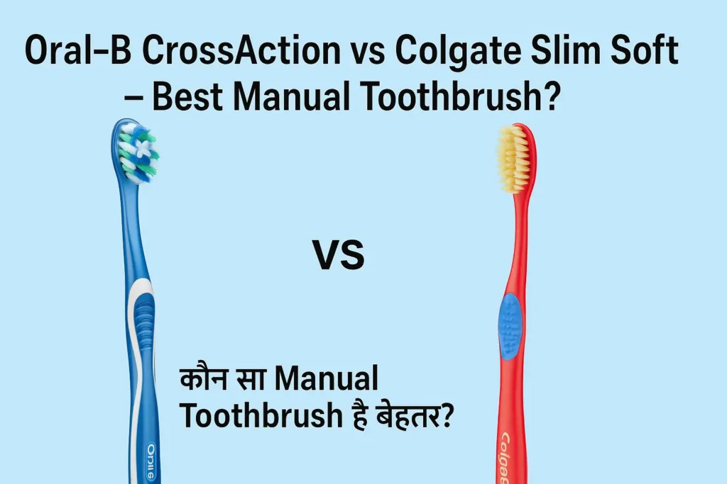 Oral-B CrossAction vs Colgate Slim Soft Toothbrush ka comparison brushing experience ke liye