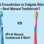 Oral-B CrossAction vs Colgate Slim Soft Toothbrush ka comparison brushing experience ke liye