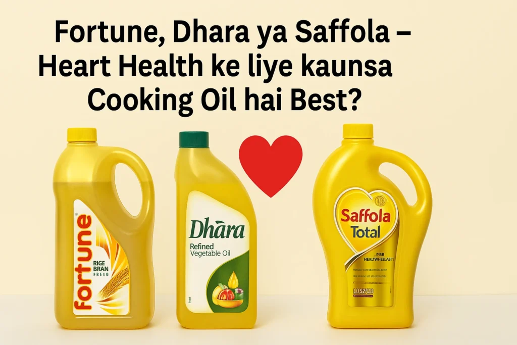 Fortune vs Dhara vs Saffola के तेल – दिल की सेहत की तुलना में कौन सा है सबसे सुरक्षित?